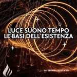01.Luce, suono e tempo: le basi dell’esistenza